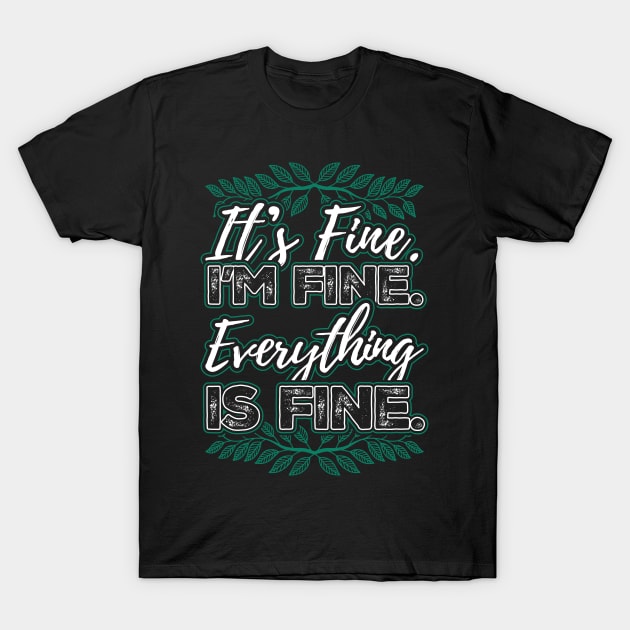 Its Fine Im Fine Everything is Fine T-Shirt by aneisha